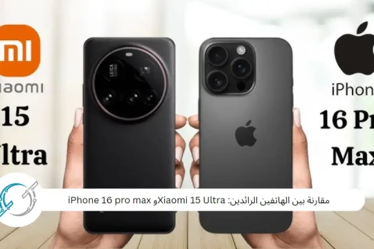 مقارنة بين الهاتفين الرائدين: Xiaomi 15 Ultraو iPhone 16 pro max