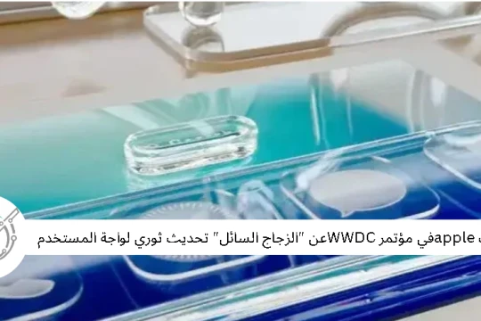 كشفت appleفي مؤتمر WWDCعن "الزجاج السائل" تحديث ثوري لواجة المستخدم