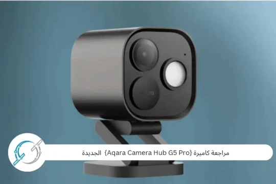 مراجعة كاميرة {Aqara Camera Hub G5 Pro}  الجديدة