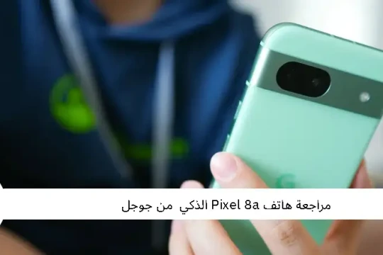 مراجعة هاتف Pixel 8a الذكي  من جوجل