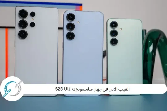 العيب الابرز في جهاز سامسونج S25 Ultra